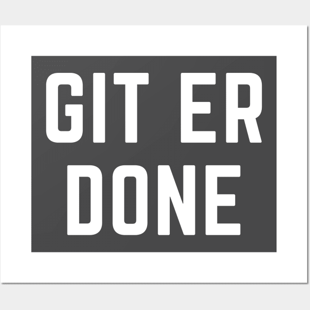 Git er done- a saying design Wall Art by C-Dogg